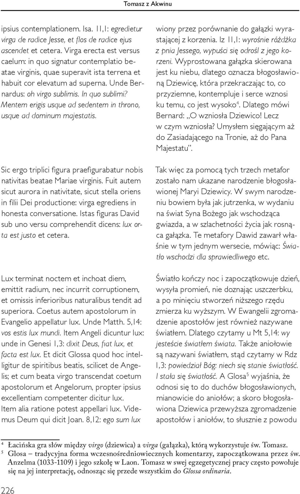 Mentem erigis usque ad sedentem in throno, usque ad dominum majestatis. Sic ergo triplici figura praefigurabatur nobis nativitas beatae Mariae virginis.