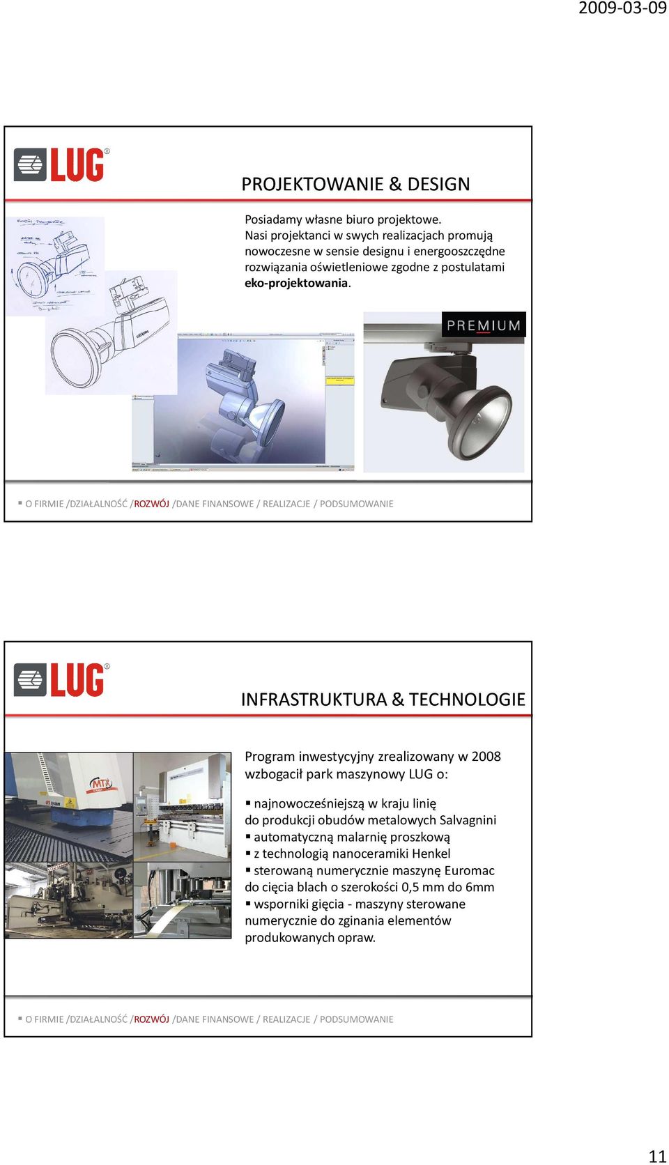 INFRASTRUKTURA & TECHNOLOGIE Program inwestycyjny zrealizowany w 2008 wzbogacił park maszynowy LUG o: najnowocześniejszą w kraju linię do produkcji obudów