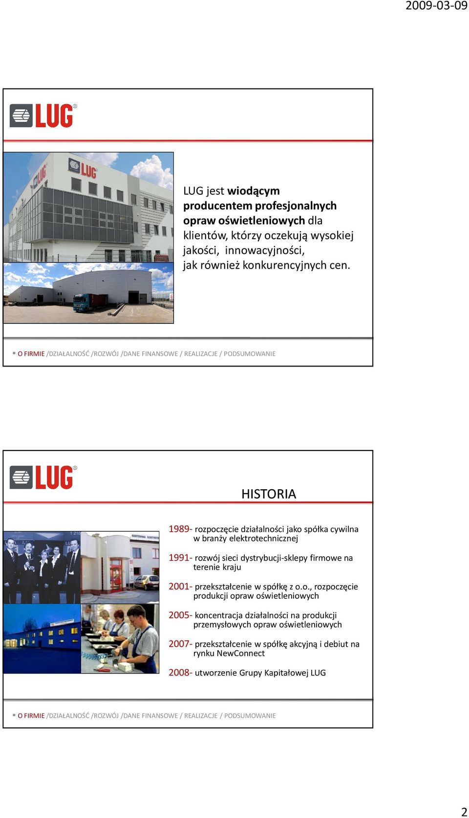 HISTORIA 1989-rozpoczęcie działalności jako spółka cywilna w branży elektrotechnicznej 1991-rozwój sieci dystrybucji-sklepy firmowe na terenie