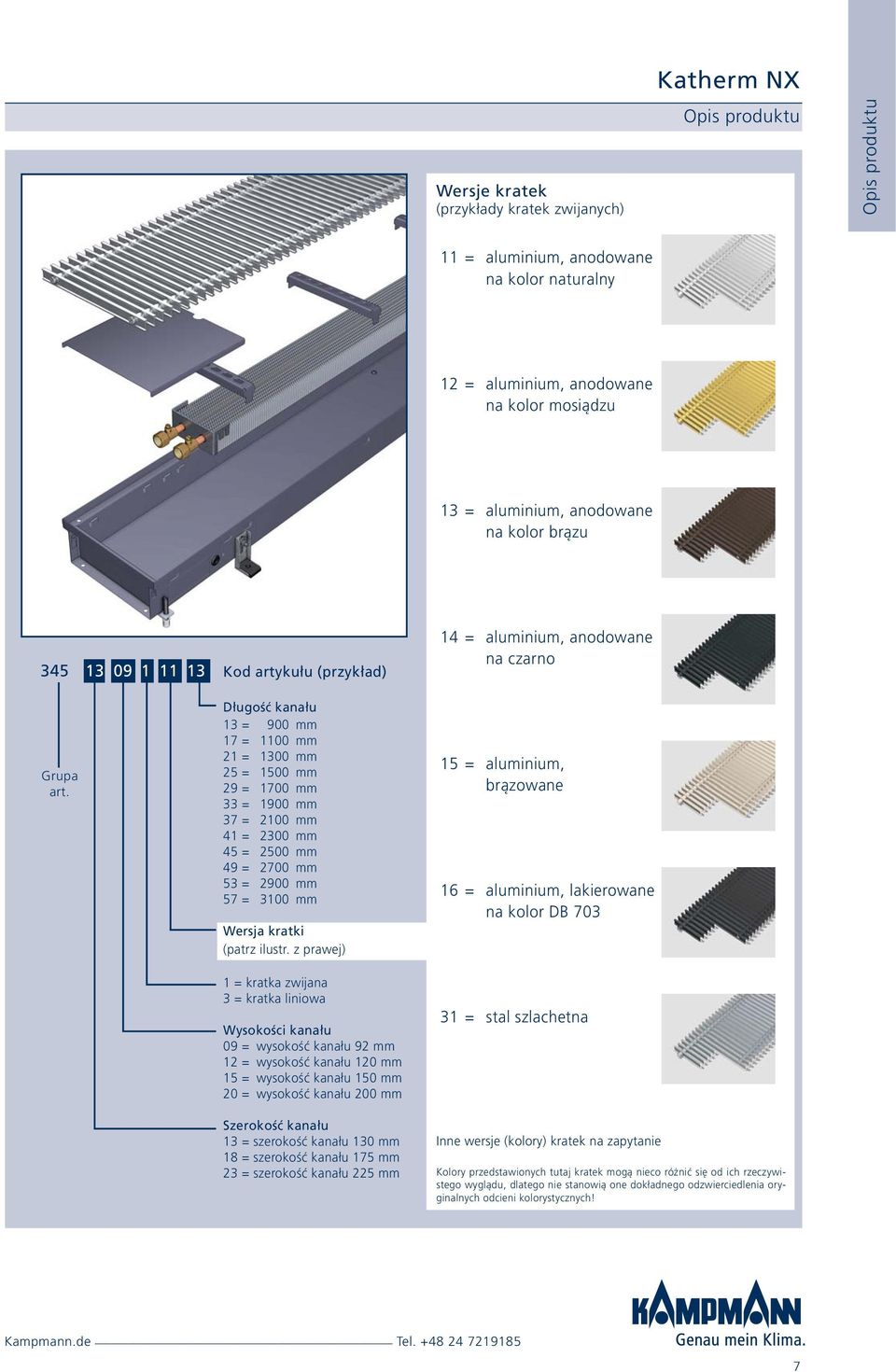 Kod artykułu (przykład) Długość kanału 13 = 900 mm 17 = 1100 mm 21 = 1300 mm 25 = 1500 mm 29 = 1700 mm 33 = 1900 mm 37 = 2100 mm 41 = 2300 mm 45 = 2500 mm 49 = 2700 mm 53 = 2900 mm 57 = 3100 mm