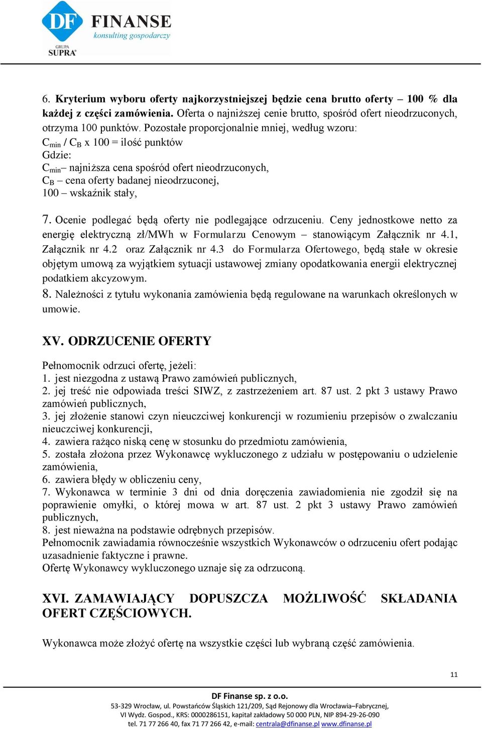 Ocenie podlegać będą oferty nie podlegające odrzuceniu. Ceny jednostkowe netto za energię elektryczną zł/mwh w Formularzu Cenowym stanowiącym Załącznik nr 4.1, Załącznik nr 4.2 oraz Załącznik nr 4.