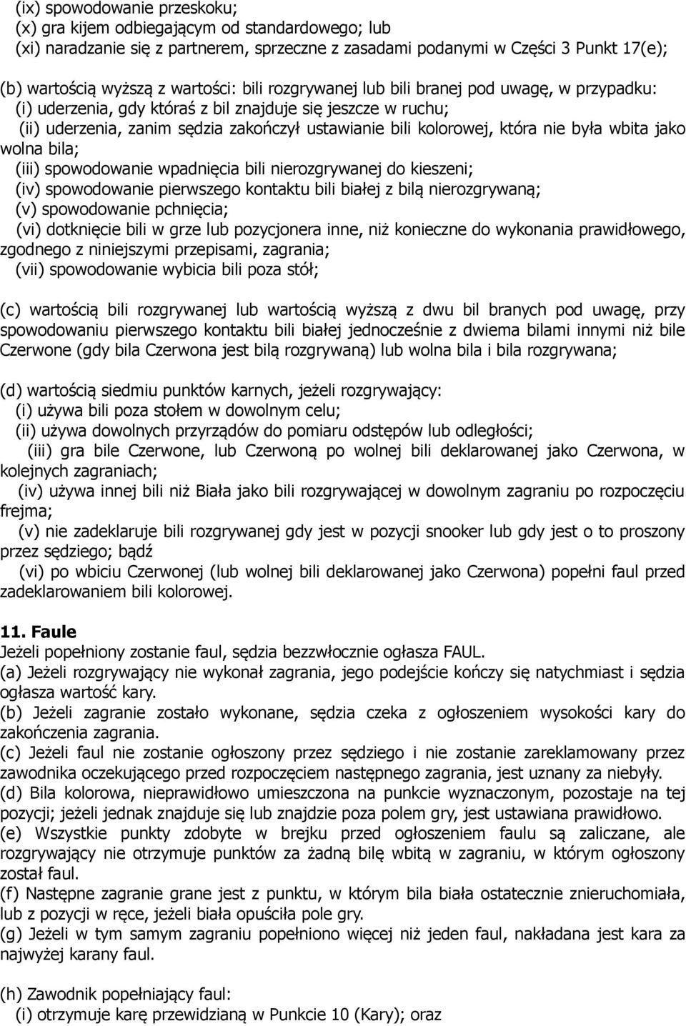 wbita jako wolna bila; (iii) spowodowanie wpadnięcia bili nierozgrywanej do kieszeni; (iv) spowodowanie pierwszego kontaktu bili białej z bilą nierozgrywaną; (v) spowodowanie pchnięcia; (vi)