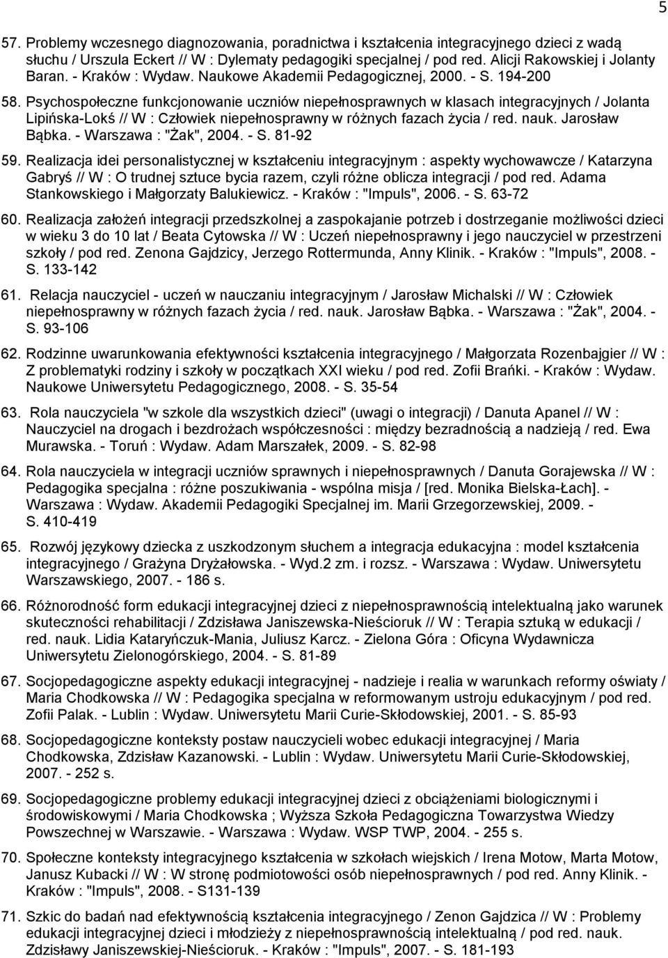 Psychospołeczne funkcjonowanie uczniów niepełnosprawnych w klasach integracyjnych / Jolanta Lipińska-Lokś // W : Człowiek niepełnosprawny w różnych fazach życia / red. nauk. Jarosław Bąbka.