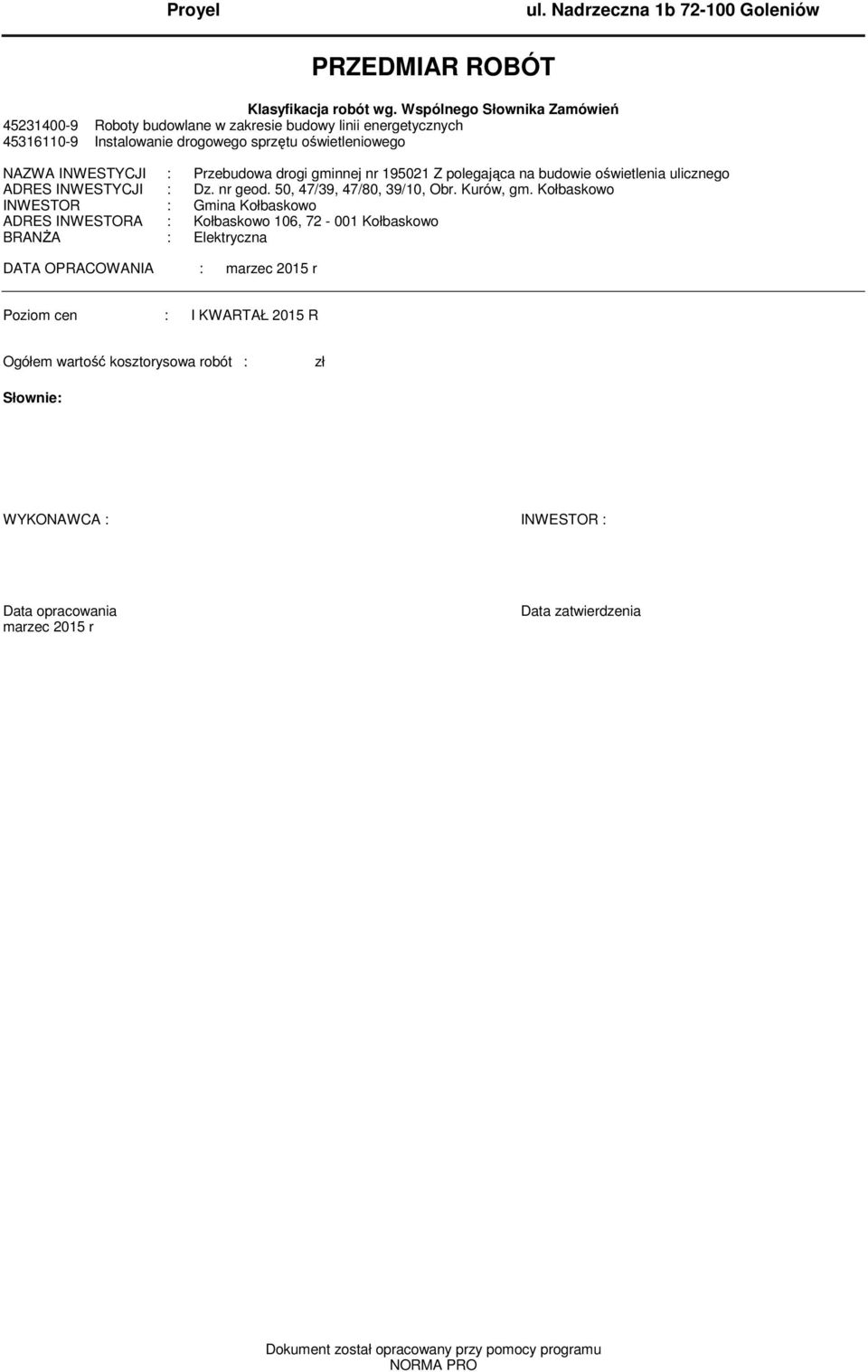 47/39, 47/80, 39/10, Obr Kurów, g Kołbaskowo INWESTOR : Gina Kołbaskowo ADRES INWESTORA : Kołbaskowo 106, 72-001 Kołbaskowo BRANŻA : Elektryczna DATA OPRACOWANIA : arzec 2015 r Pozio