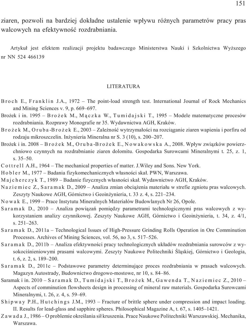 International Journal of Rock Mechanics and Mining Sciences v. 9, p. 669 697. Bro ek i in. 1995 Bro ek M., M¹czka W., Tumidajski T., 1995 Modele matematyczne procesów rozdrabniania.