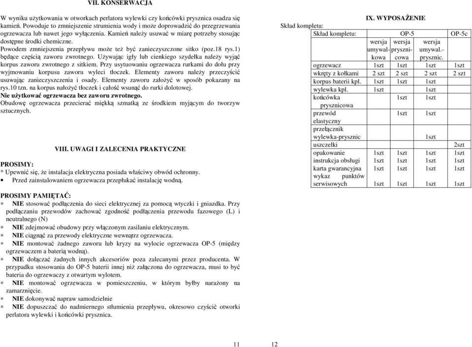 Powodem zmniejszenia przepływu moŝe teŝ być zanieczyszczone sitko (poz.18 rys.1) będące częścią zaworu zwrotnego. UŜywając igły lub cienkiego szydełka naleŝy wyjąć korpus zaworu zwrotnego z sitkiem.