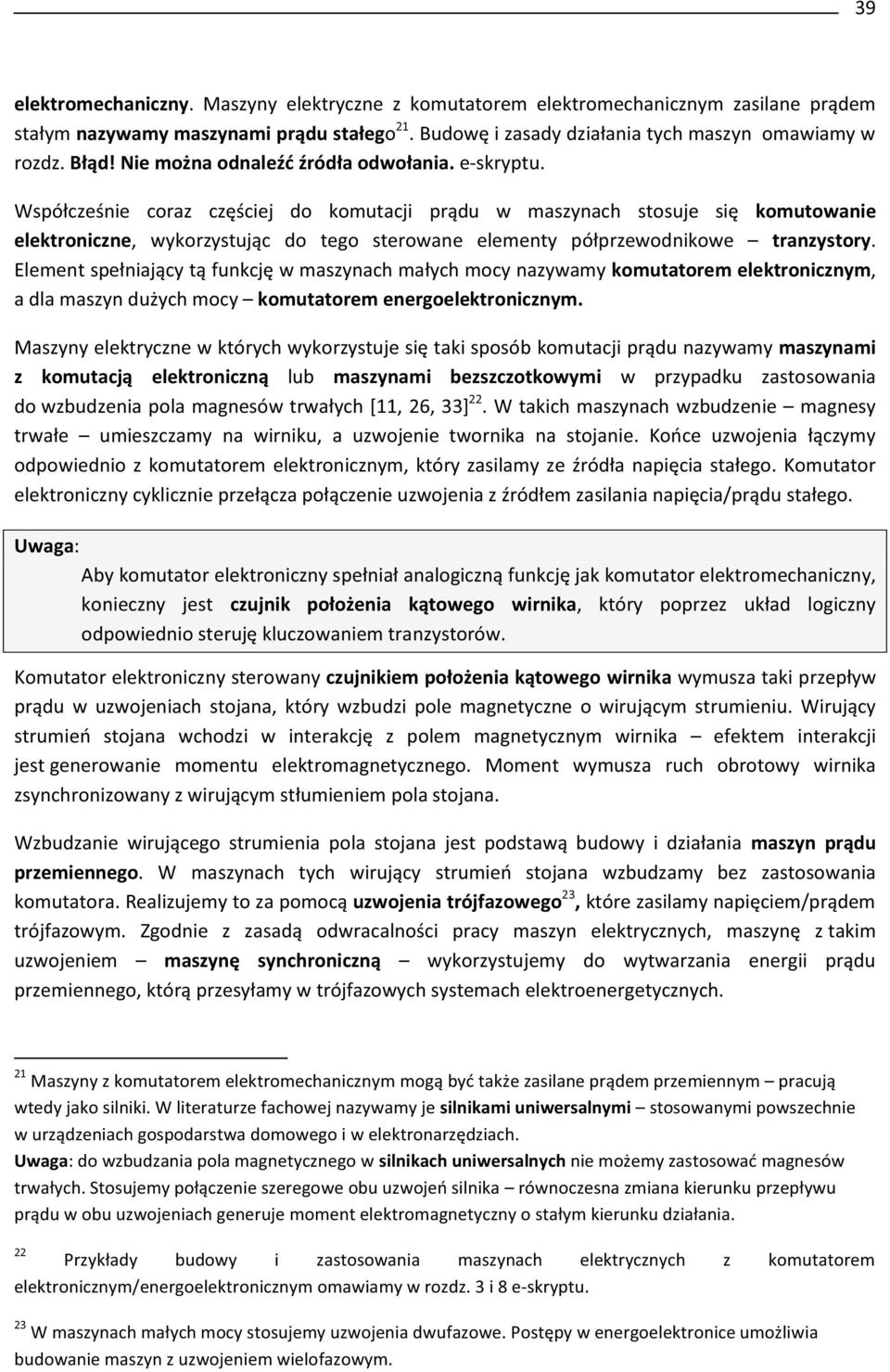 Współcześnie coraz częściej do komutacji prądu w maszynach stosuje się komutowanie elektroniczne, wykorzystując do tego sterowane elementy półprzewodnikowe tranzystory.
