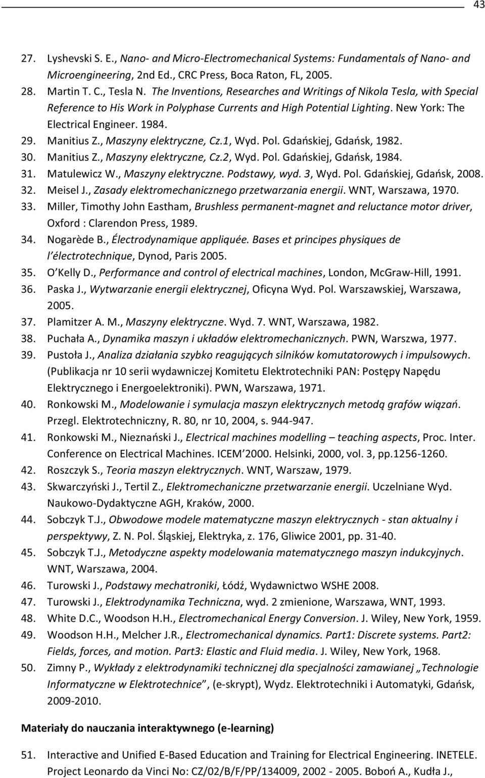 , Maszyny elektryczne, Cz.1, Wyd. Pol. Gdańskiej, Gdańsk, 1982. 30. Manitius Z., Maszyny elektryczne, Cz.2, Wyd. Pol. Gdańskiej, Gdańsk, 1984. 31. Matulewicz W., Maszyny elektryczne. Podstawy, wyd.