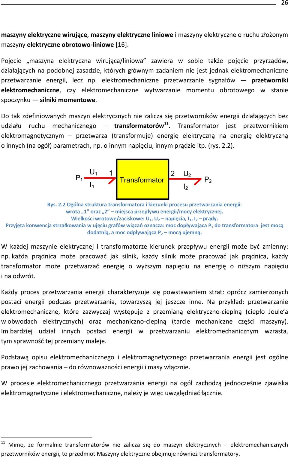 energii, lecz np. elektromechaniczne przetwarzanie sygnałów przetworniki elektromechaniczne, czy elektromechaniczne wytwarzanie momentu obrotowego w stanie spoczynku silniki momentowe.