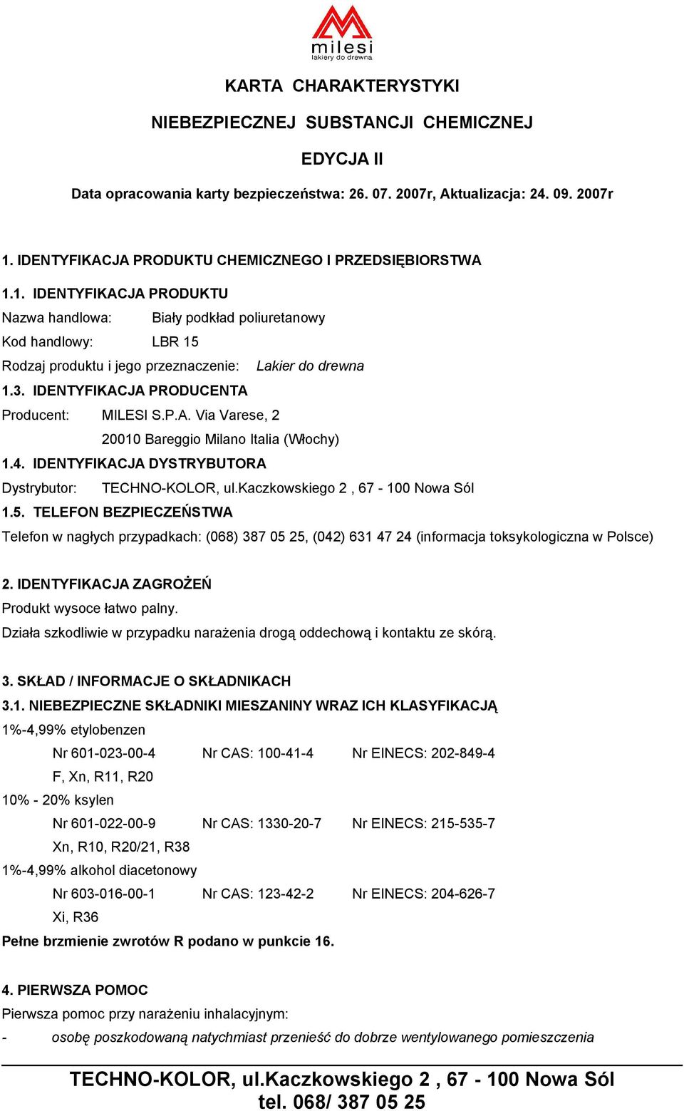 1. IDENTYFIKACJA PRODUKTU Nazwa handlowa: Biały podkład poliuretanowy Kod handlowy: LBR 15 Rodzaj produktu i jego przeznaczenie: Lakier do drewna 1.3. IDENTYFIKACJA PRODUCENTA Producent: MILESI S.P.A. Via Varese, 2 20010 Bareggio Milano Italia (Włochy) 1.