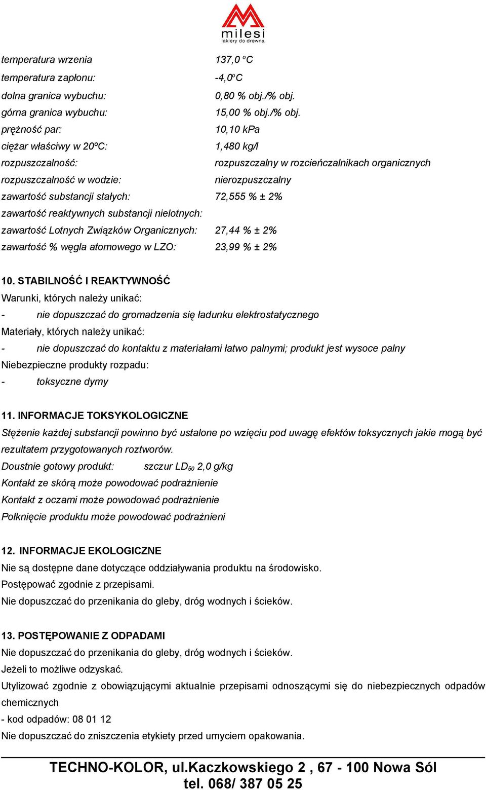 prężność par: 10,10 kpa ciężar właściwy w 20ºC: 1,480 kg/l rozpuszczalność: rozpuszczalny w rozcieńczalnikach organicznych rozpuszczalność w wodzie: nierozpuszczalny zawartość substancji stałych: