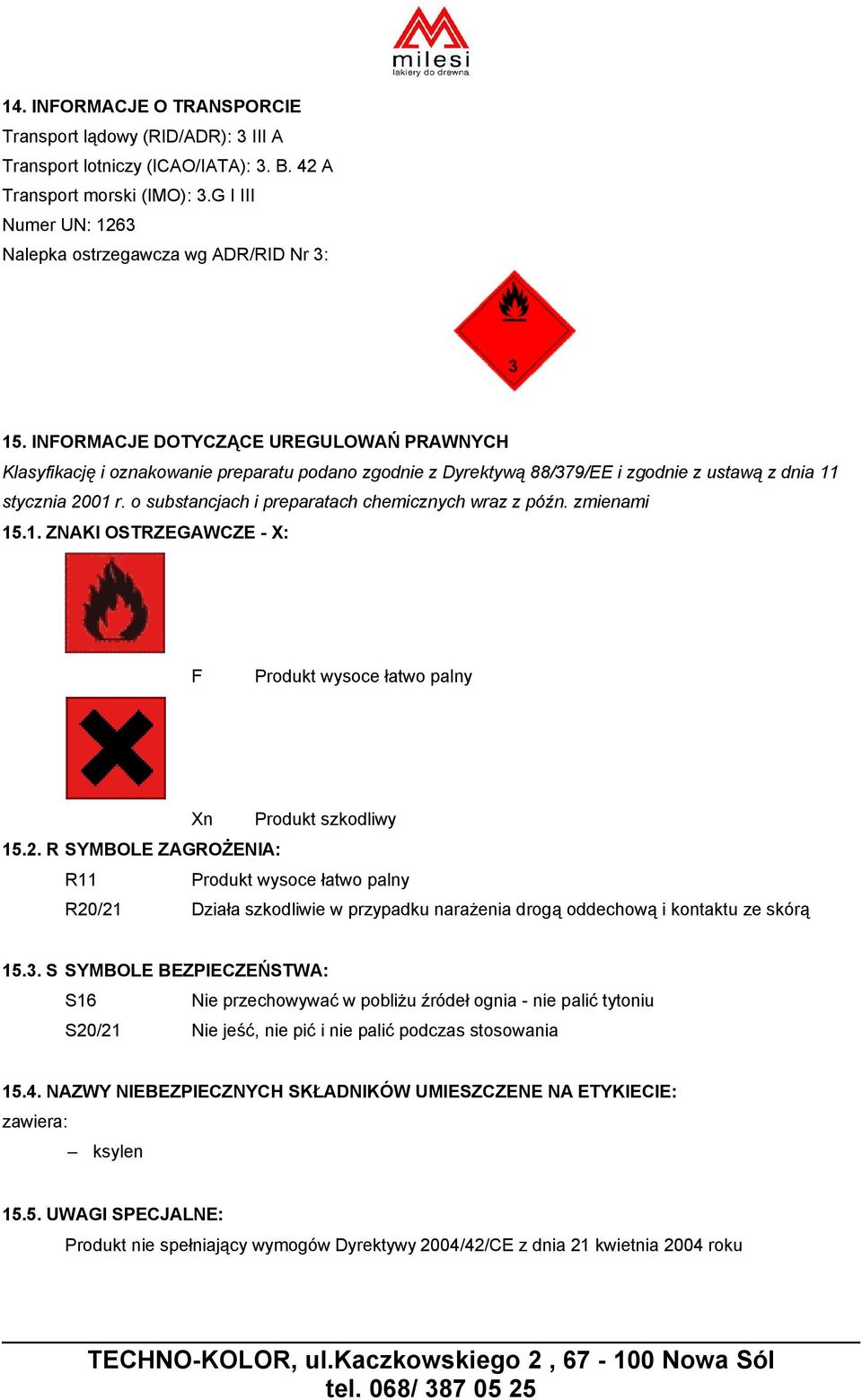 o substancjach i preparatach chemicznych wraz z późn. zmienami 15.1. ZNAKI OSTRZEGAWCZE - X: F Produkt wysoce łatwo palny Xn Produkt szkodliwy 15.2.