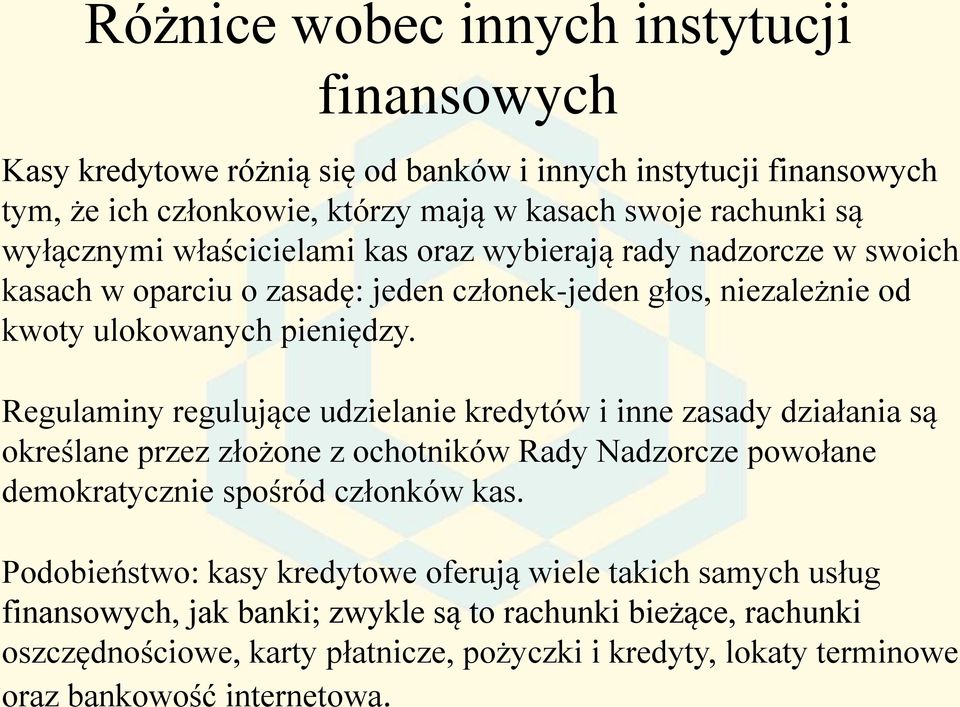 Regulaminy regulujące udzielanie kredytów i inne zasady działania są określane przez złożone z ochotników Rady Nadzorcze powołane demokratycznie spośród członków kas.