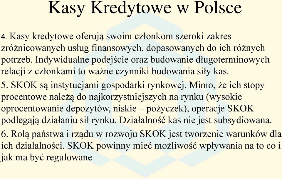 Mimo, że ich stopy procentowe należą do najkorzystniejszych na rynku (wysokie oprocentowanie depozytów, niskie pożyczek), operacje SKOK podlegają działaniu sił rynku.