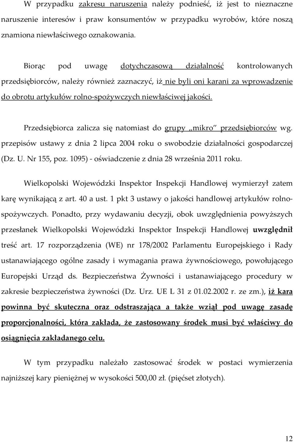 Przedsiębiorca zalicza się natomiast do grupy mikro przedsiębiorców wg. przepisów ustawy z dnia 2 lipca 2004 roku o swobodzie działalności gospodarczej (Dz. U. Nr 155, poz.