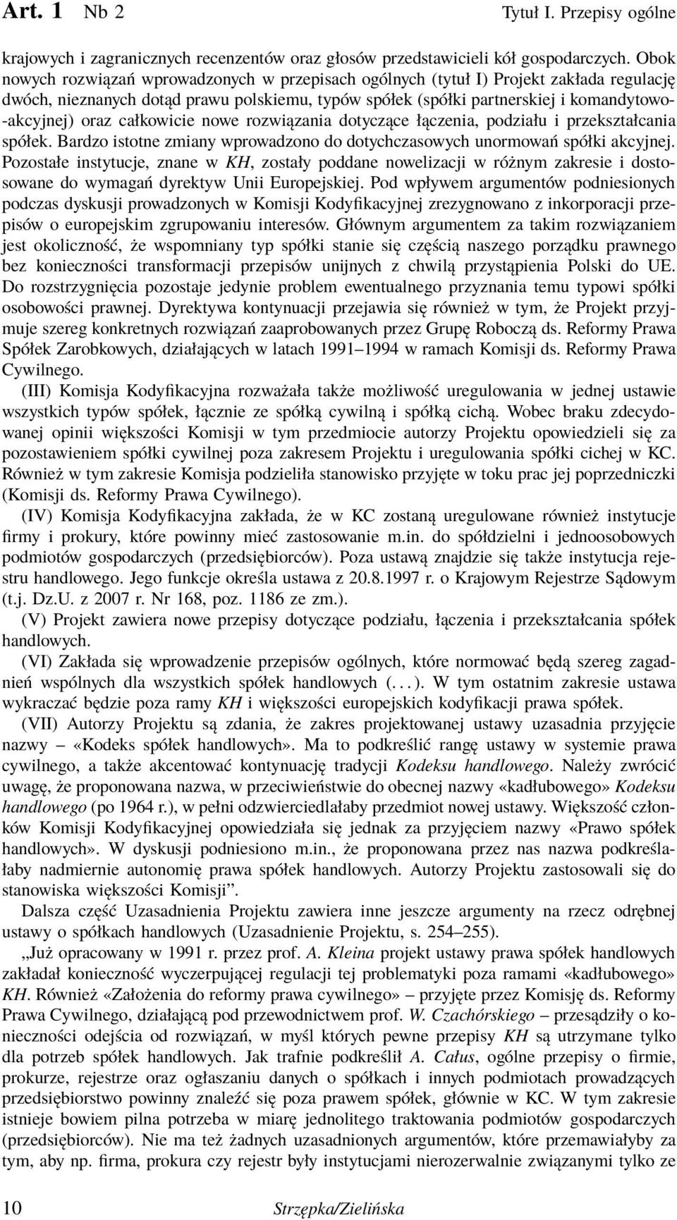 całkowicie nowe rozwiązania dotyczące łączenia, podziału i przekształcania spółek. Bardzo istotne zmiany wprowadzono do dotychczasowych unormowań spółki akcyjnej.
