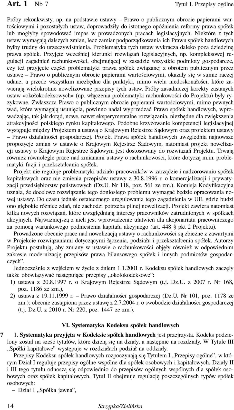pracach legislacyjnych. Niektóre z tych ustaw wymagają dalszych zmian, lecz zamiar podporządkowania ich Prawu spółek handlowych byłby trudny do urzeczywistnienia.
