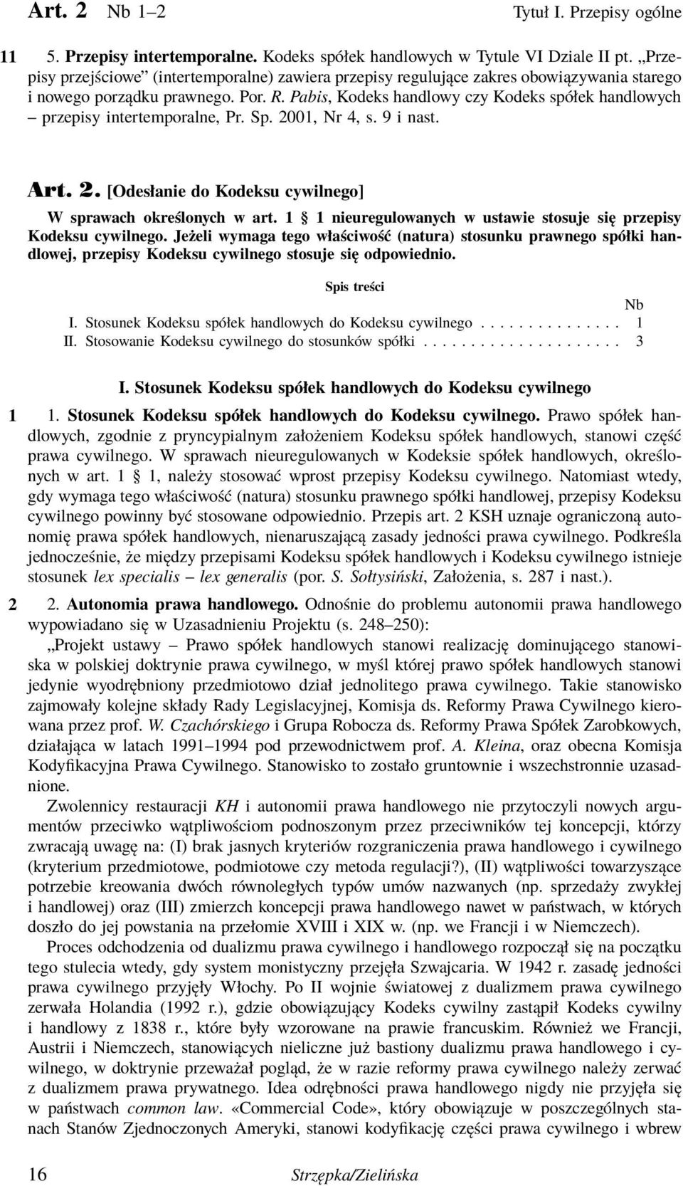 Pabis, Kodeks handlowy czy Kodeks spółek handlowych przepisy intertemporalne, Pr. Sp. 2001, Nr 4, s. 9 i nast. Art. 2. [Odesłanie do Kodeksu cywilnego] W sprawach określonych w art.
