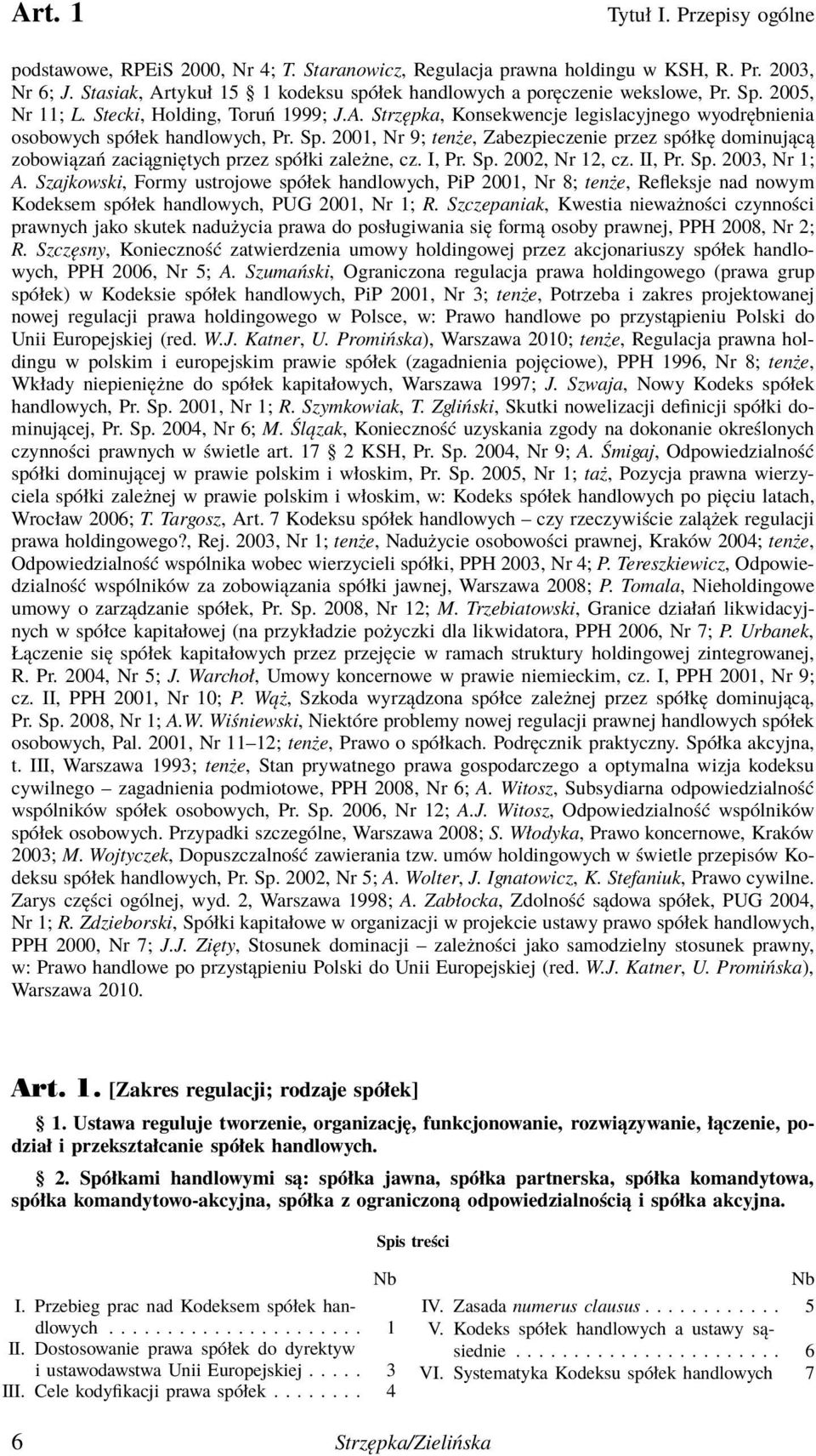 Sp. 2001, Nr 9; tenże, Zabezpieczenie przez spółkę dominującą zobowiązań zaciągniętych przez spółki zależne, cz. I, Pr. Sp. 2002, Nr 12, cz. II, Pr. Sp. 2003, Nr 1; A.