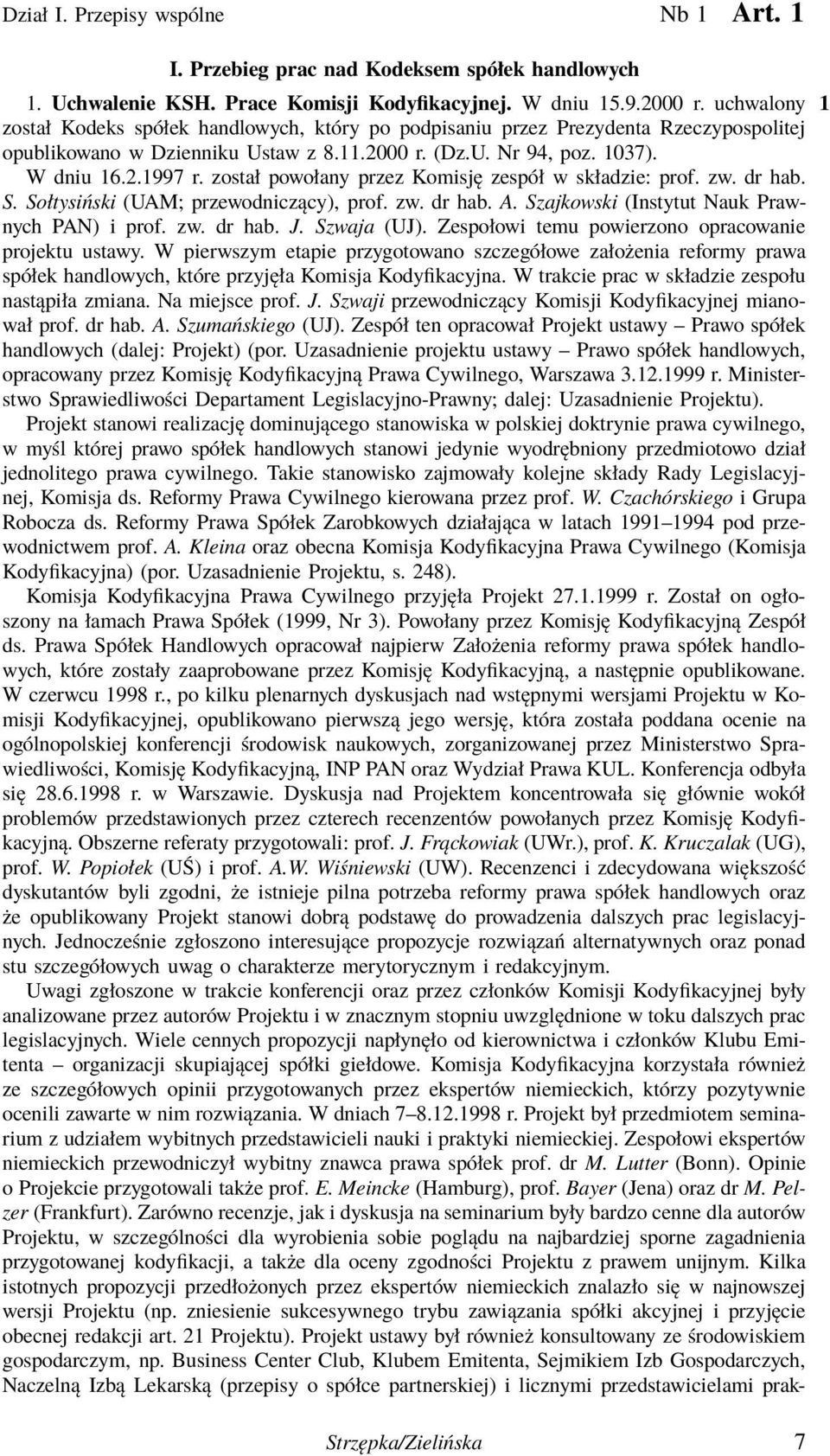został powołany przez Komisję zespół w składzie: prof. zw. dr hab. S. Sołtysiński (UAM; przewodniczący), prof. zw. dr hab. A. Szajkowski (Instytut Nauk Prawnych PAN) i prof. zw. dr hab. J.