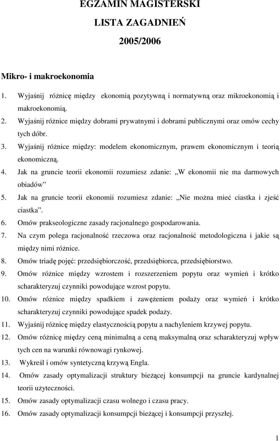 Jak na gruncie teorii ekonomii rozumiesz zdanie: Nie moŝna mieć ciastka i zjeść ciastka. 6. Omów prakseologiczne zasady racjonalnego gospodarowania. 7.