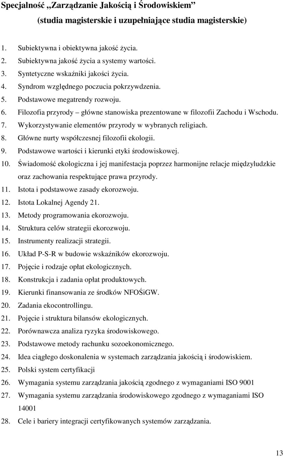 7. Wykorzystywanie elementów przyrody w wybranych religiach. 8. Główne nurty współczesnej filozofii ekologii. 9. Podstawowe wartości i kierunki etyki środowiskowej. 10.