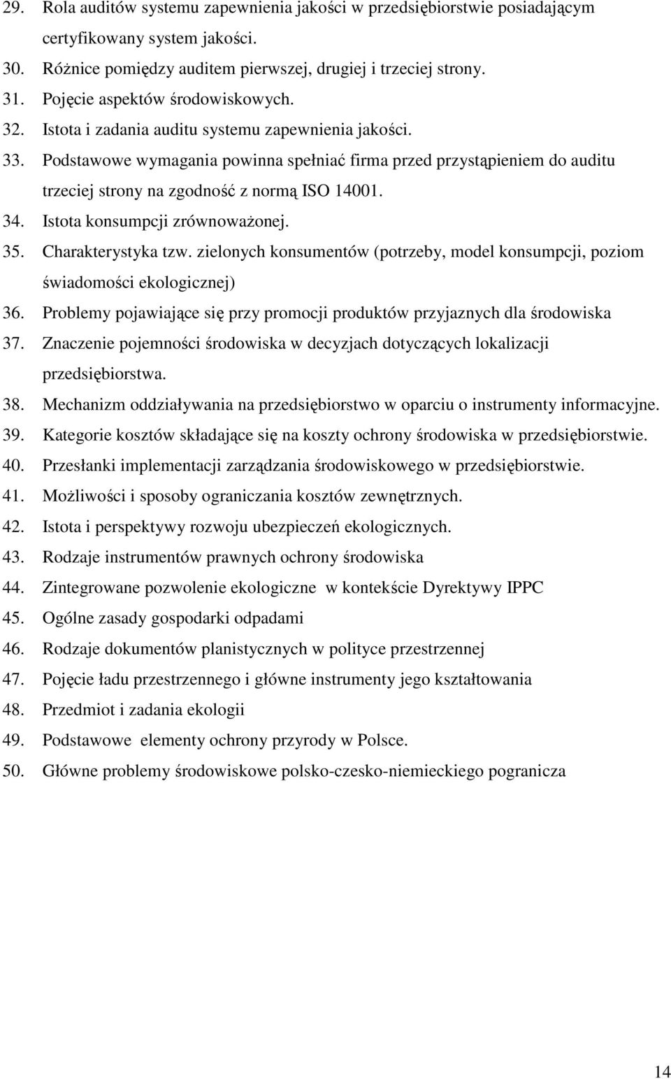 Podstawowe wymagania powinna spełniać firma przed przystąpieniem do auditu trzeciej strony na zgodność z normą ISO 14001. 34. Istota konsumpcji zrównowaŝonej. 35. Charakterystyka tzw.
