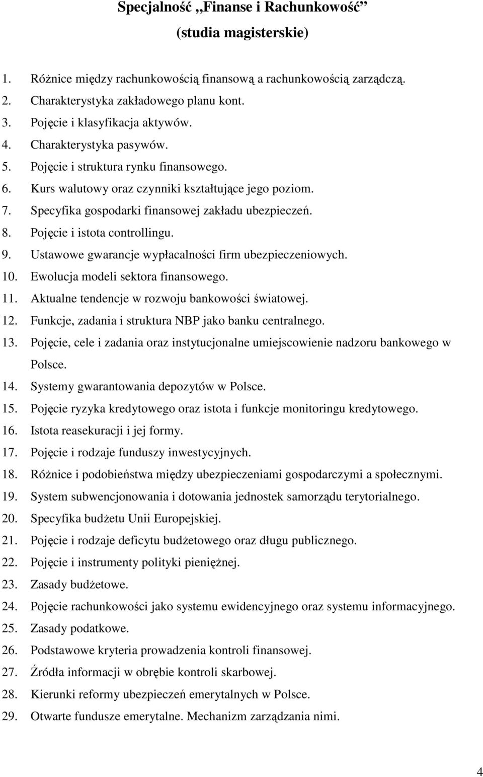 Specyfika gospodarki finansowej zakładu ubezpieczeń. 8. Pojęcie i istota controllingu. 9. Ustawowe gwarancje wypłacalności firm ubezpieczeniowych. 10. Ewolucja modeli sektora finansowego. 11.