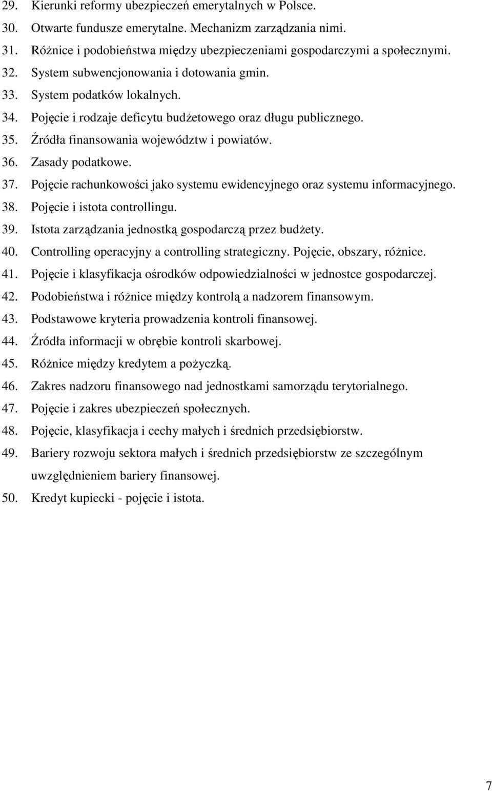 Zasady podatkowe. 37. Pojęcie rachunkowości jako systemu ewidencyjnego oraz systemu informacyjnego. 38. Pojęcie i istota controllingu. 39. Istota zarządzania jednostką gospodarczą przez budŝety. 40.