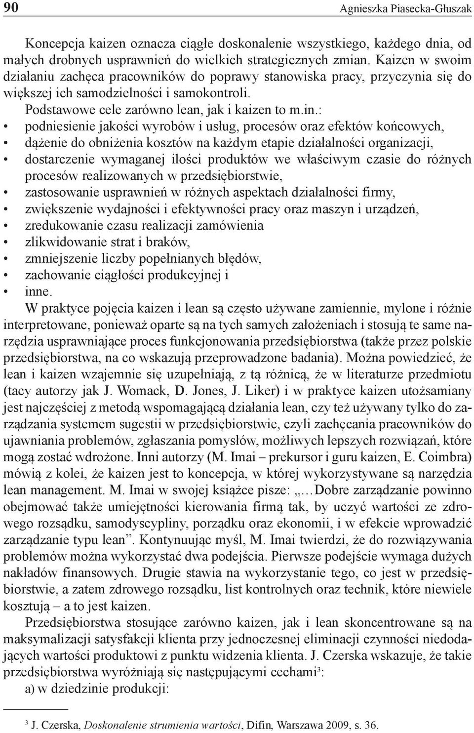 : podniesienie jakości wyrobów i usług, procesów oraz efektów końcowych, dążenie do obniżenia kosztów na każdym etapie działalności organizacji, dostarczenie wymaganej ilości produktów we właściwym