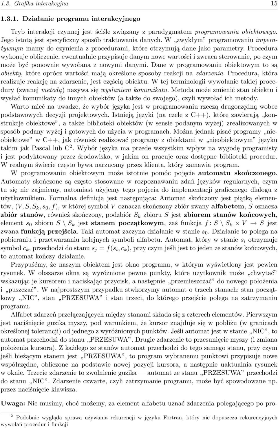 Procedura wykonuje obliczenie, ewentualnie przypisuje danym nowe wartości i zwraca sterowanie, po czym może być ponownie wywołana z nowymi danymi.