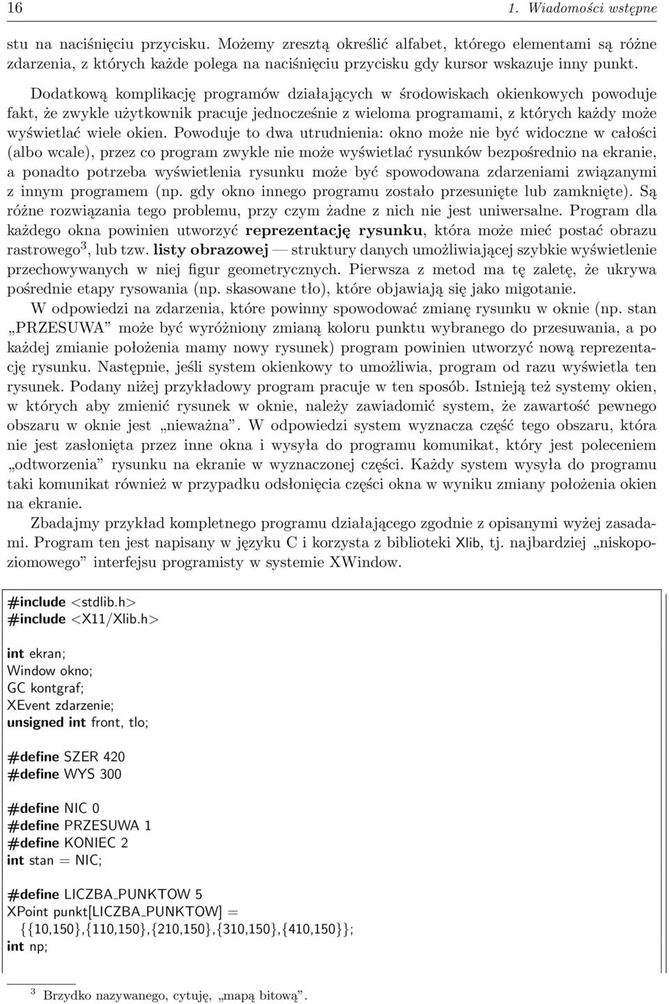 Dodatkową komplikację programów działających w środowiskach okienkowych powoduje fakt, że zwykle użytkownik pracuje jednocześnie z wieloma programami, z których każdy może wyświetlać wiele okien.