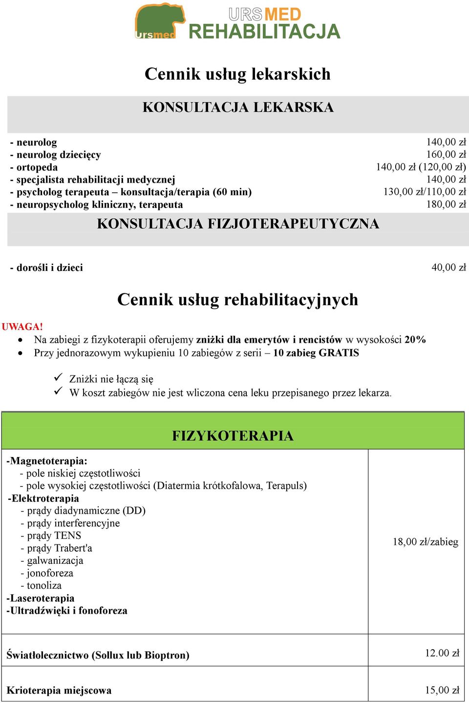 Na zabiegi z fizykoterapii oferujemy zniżki dla emerytów i rencistów w wysokości 20% Przy jednorazowym wykupieniu 10 zabiegów z serii 10 zabieg GRATIS Zniżki nie łączą się W koszt zabiegów nie jest