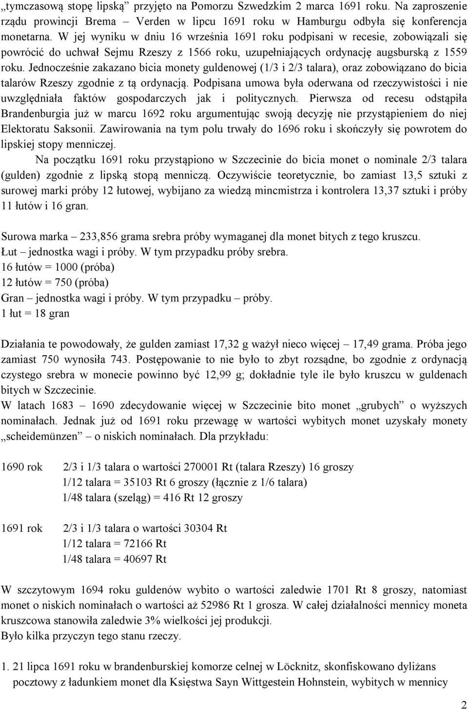 Jednocześnie zakazano bicia monety guldenowej (1/3 i 2/3 talara), oraz zobowiązano do bicia talarów Rzeszy zgodnie z tą ordynacją.