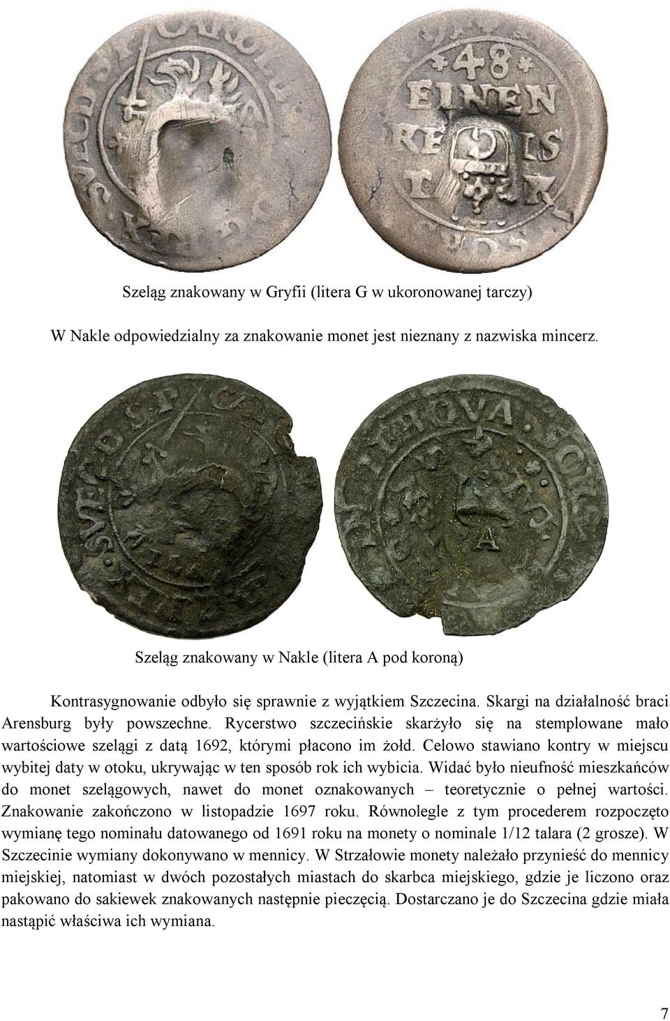 Rycerstwo szczecińskie skarżyło się na stemplowane mało wartościowe szelągi z datą 1692, którymi płacono im żołd.