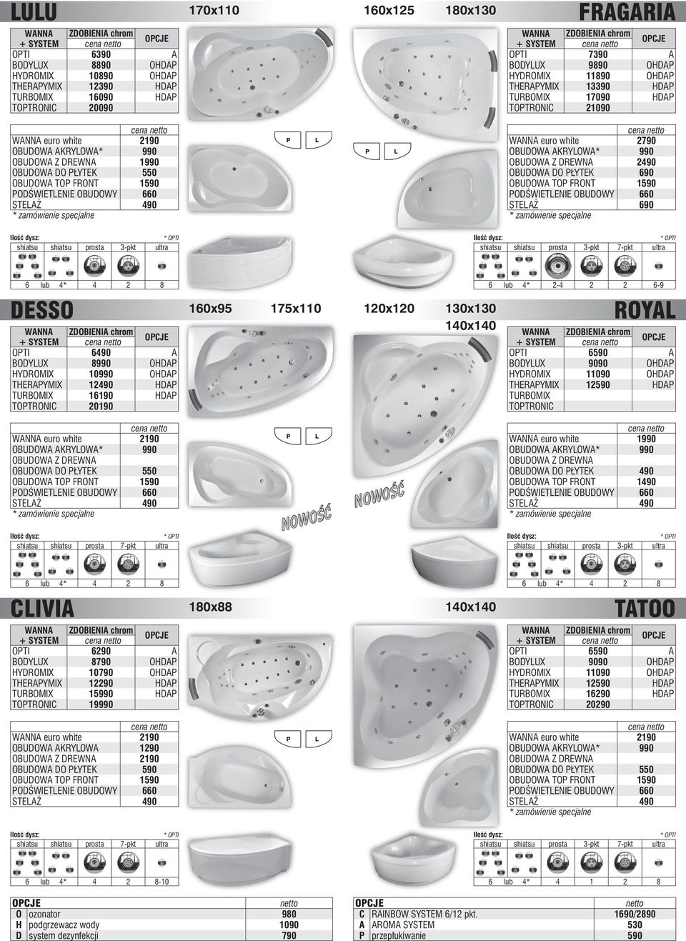 2790 OBUDOWA AKRYOWA* 990 2490 OBUDOWA DO ŁYTEK 690 OBUDOWA TO FRONT 1590 STEAŻ 690 shiatsu shiatsu prosta 3-pkt 7-pkt ultra DESSO 160x95 175x110 + SYSTEM OCJE OTI 6490 A BODYUX 8990 OHDA HYDROMIX