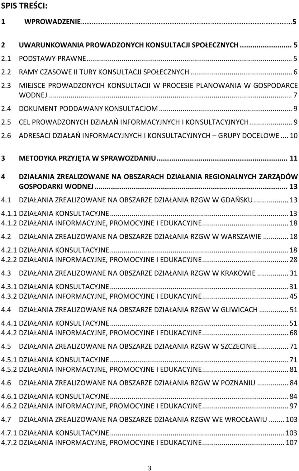.. 10 3 METODYKA PRZYJĘTA W SPRAWOZDANIU... 11 4 DZIAŁANIA ZREALIZOWANE NA OBSZARACH DZIAŁANIA REGIONALNYCH ZARZĄDÓW GOSPODARKI WODNEJ... 13 4.