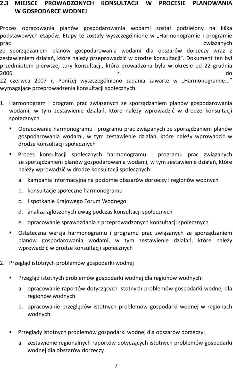 przeprowadzić w drodze konsultacji. Dokument ten był przedmiotem pierwszej tury konsultacji, która prowadzona była w okresie od 22 grudnia 2006 r. do 22 czerwca 2007 r.