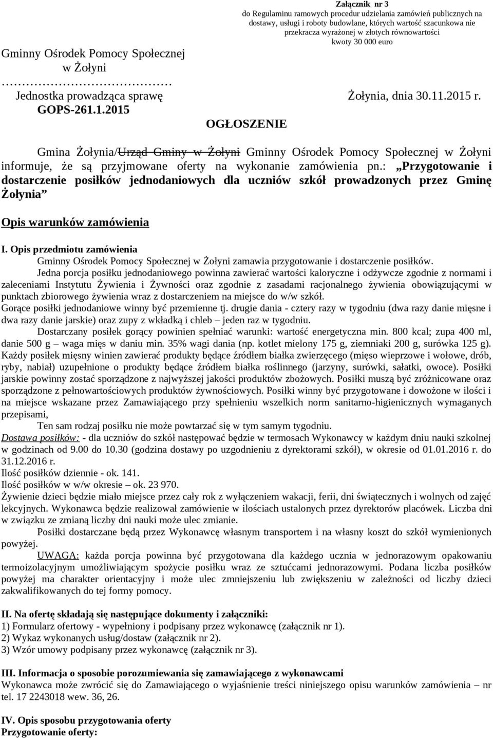.2015 r. GOPS-261.1.2015 OGŁOSZENIE Gmina Żołynia/Urząd Gminy w Żołyni Gminny Ośrodek Pomocy Społecznej w Żołyni informuje, że są przyjmowane oferty na wykonanie zamówienia pn.