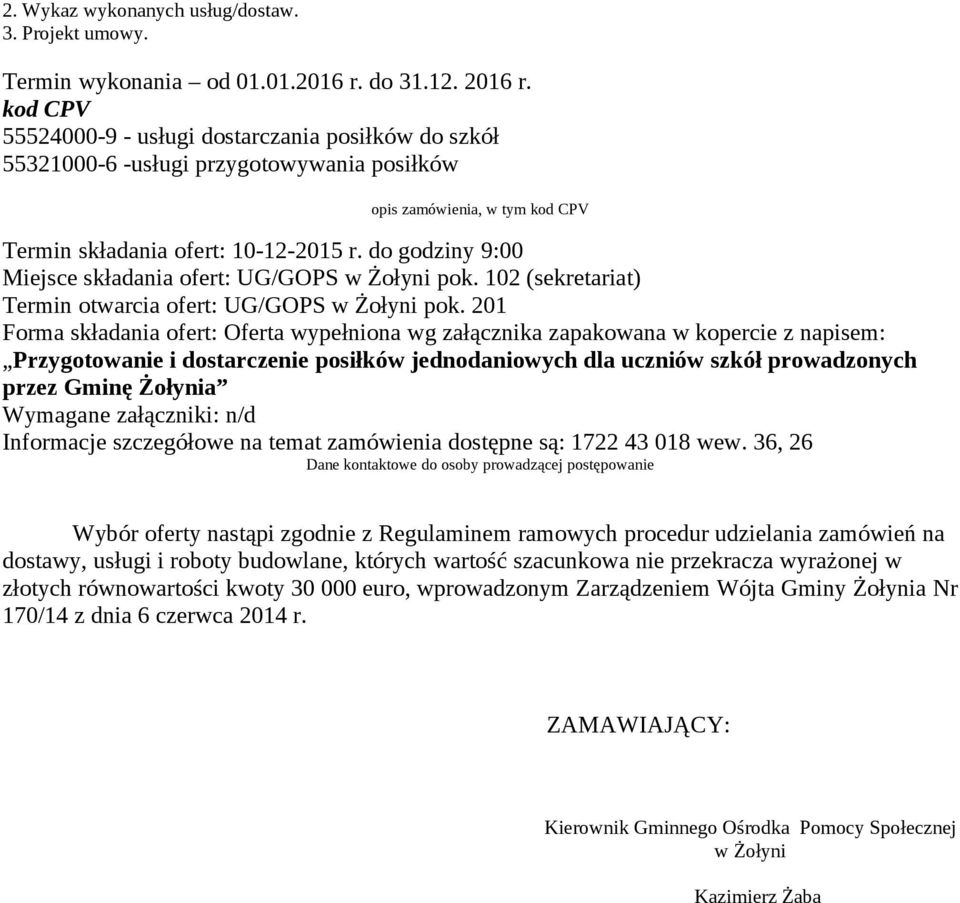 do godziny 9:00 Miejsce składania ofert: UG/GOPS w Żołyni pok. 102 (sekretariat) Termin otwarcia ofert: UG/GOPS w Żołyni pok.