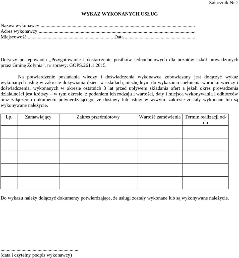 Na potwierdzenie posiadania wiedzy i doświadczenia wykonawca zobowiązany jest dołączyć wykaz wykonanych usług w zakresie dożywiania dzieci w szkołach, niezbędnym do wykazania spełnienia warunku