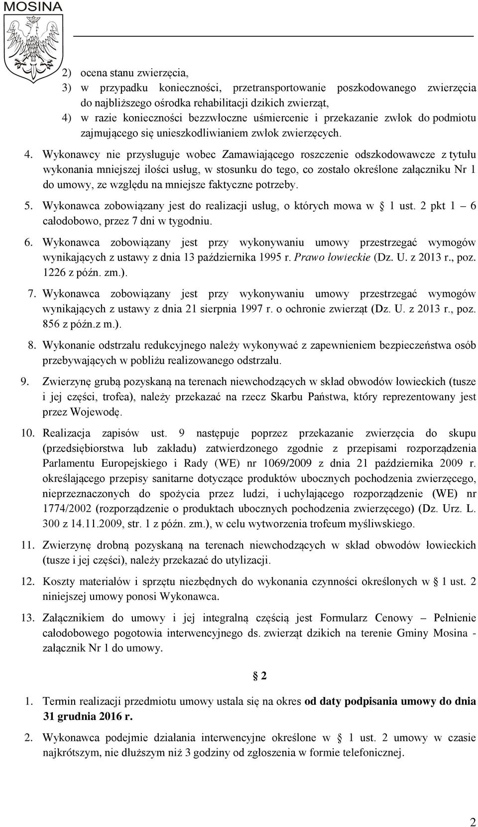 Wykonawcy nie przysługuje wobec Zamawiającego roszczenie odszkodowawcze z tytułu wykonania mniejszej ilości usług, w stosunku do tego, co zostało określone załączniku Nr 1 do umowy, ze względu na