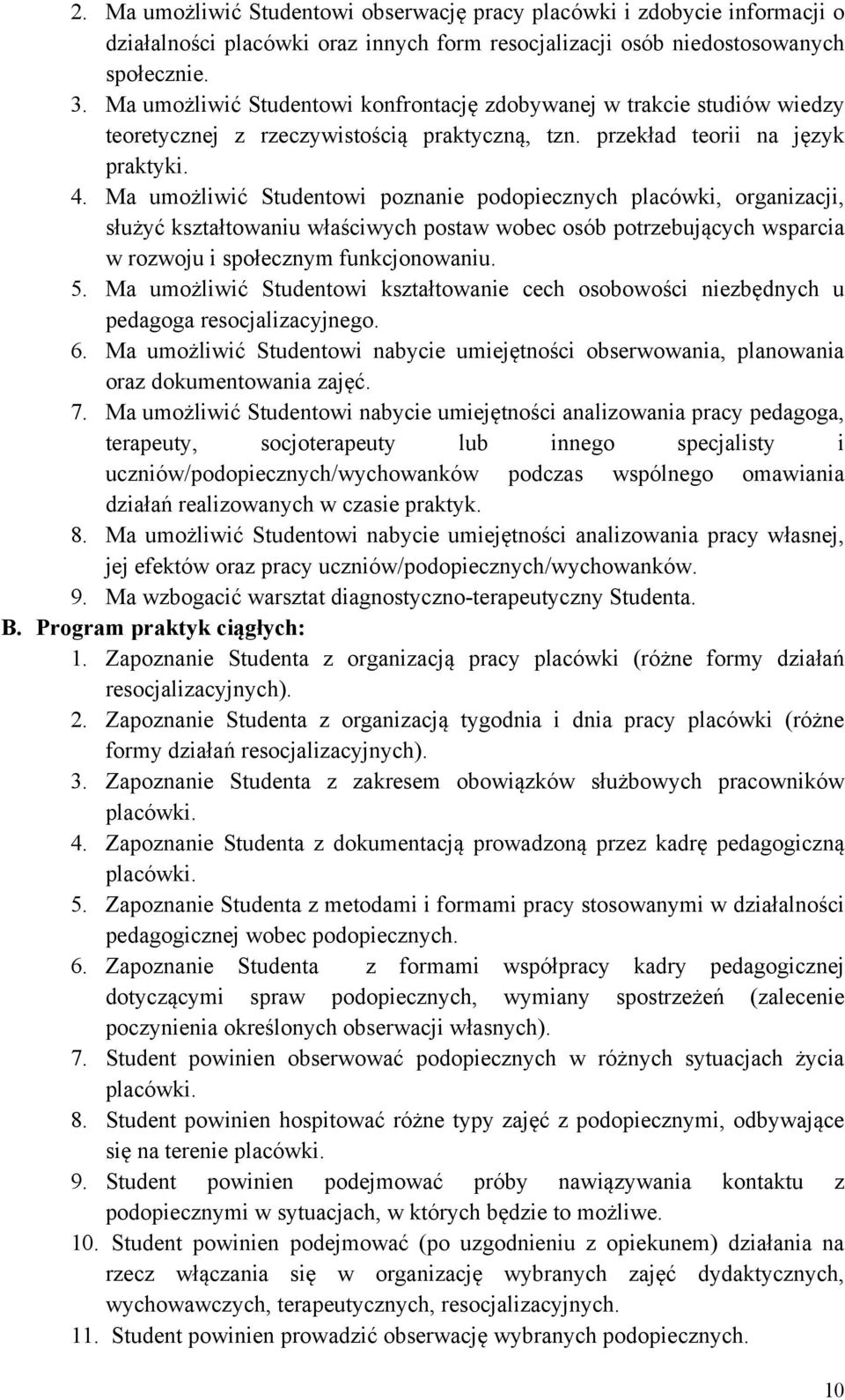 Ma umożliwić Studentowi poznanie podopiecznych placówki, organizacji, służyć kształtowaniu właściwych postaw wobec osób potrzebujących wsparcia w rozwoju i społecznym funkcjonowaniu. 5.