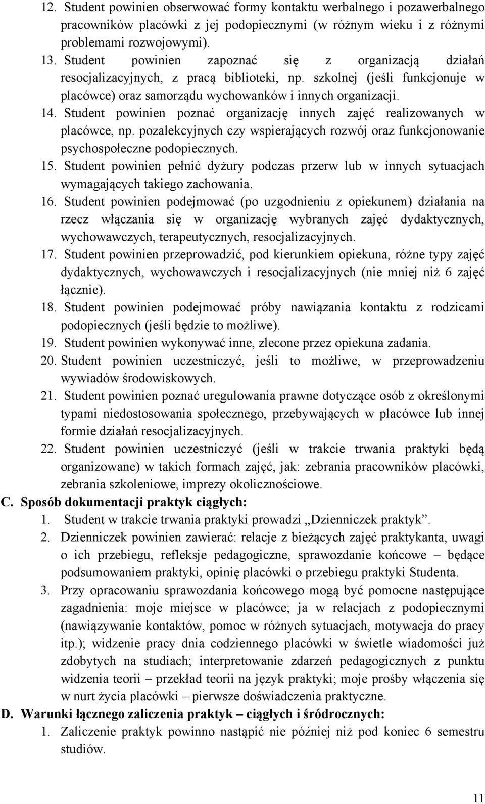 Student powinien poznać organizację innych zajęć realizowanych w placówce, np. pozalekcyjnych czy wspierających rozwój oraz funkcjonowanie psychospołeczne podopiecznych. 15.