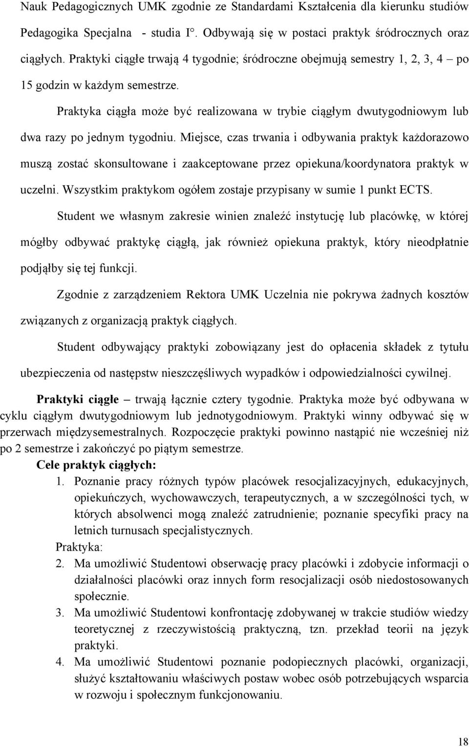 Praktyka ciągła może być realizowana w trybie ciągłym dwutygodniowym lub dwa razy po jednym tygodniu.