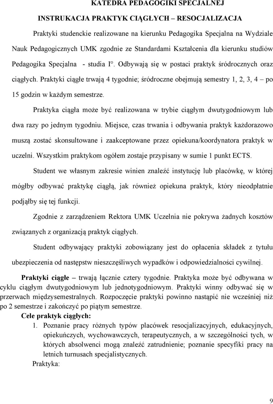 Praktyki ciągłe trwają 4 tygodnie; śródroczne obejmują semestry 1, 2, 3, 4 po 15 godzin w każdym semestrze.
