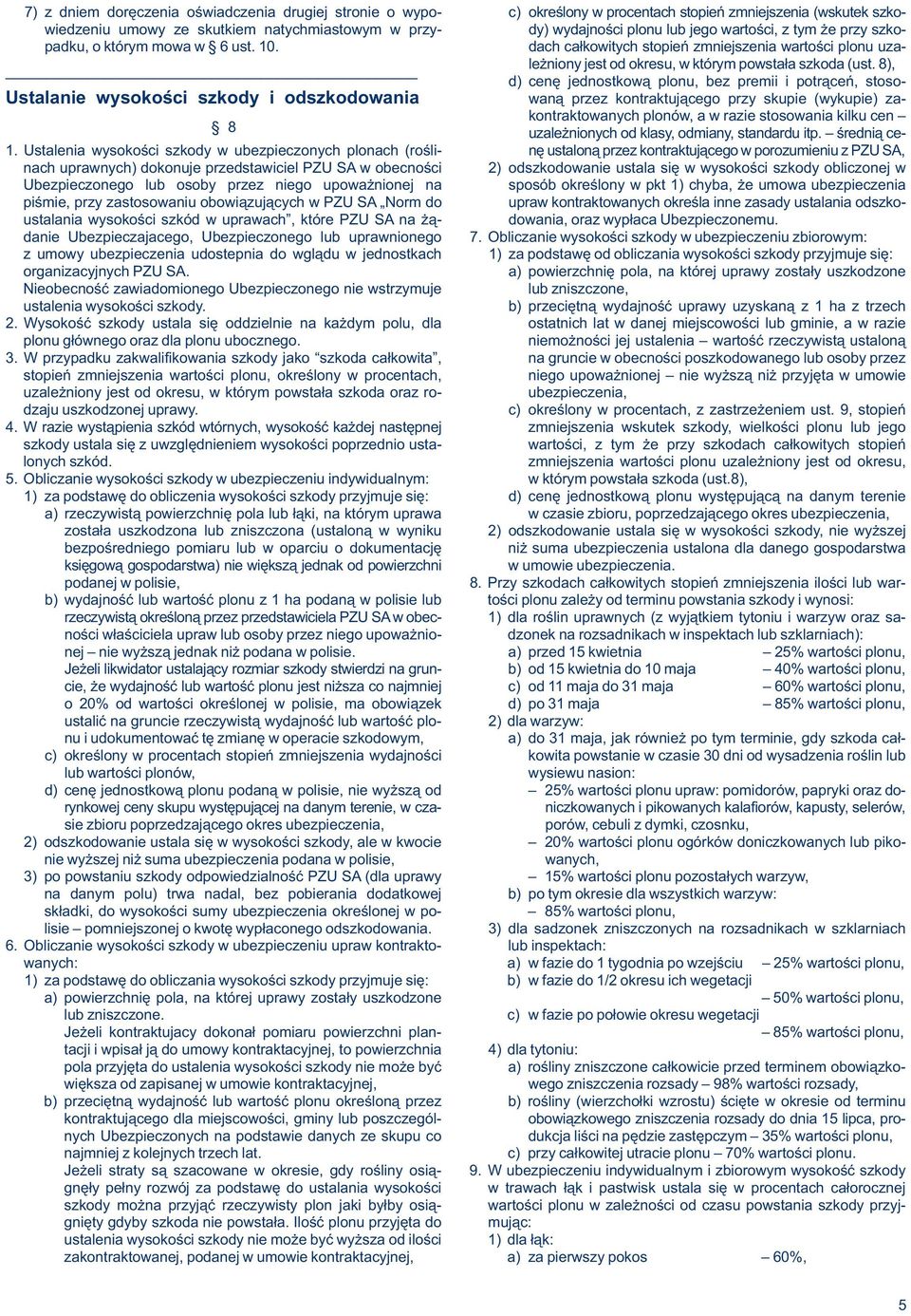 8), d) cenę jednostkową plonu, bez premii i potrąceń, stoso- Ustalanie wysokości szkody i odszkodowania waną przez kontraktującego przy skupie (wykupie) zakontraktowanych 8 plonów, a w razie