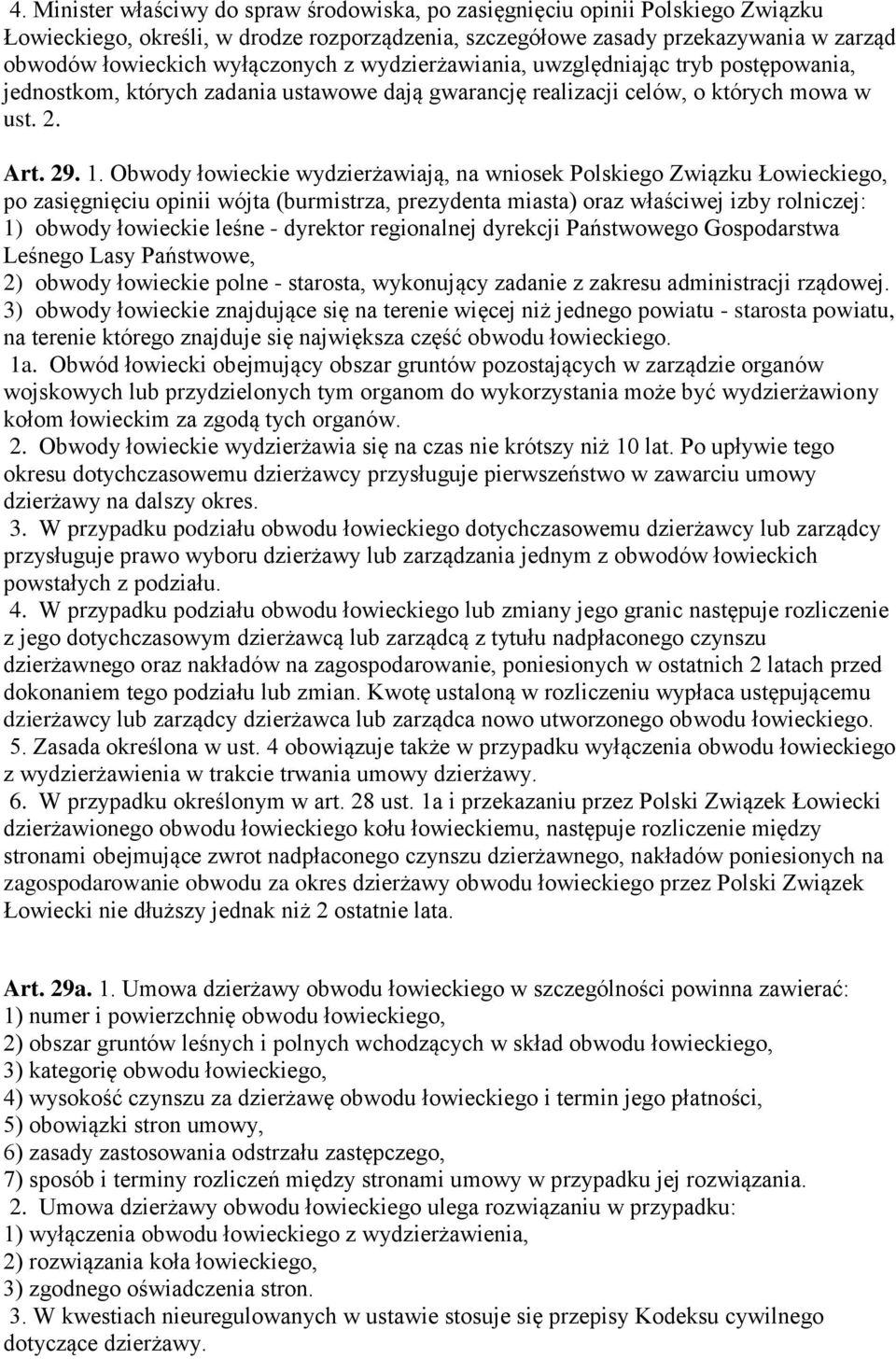 Obwody łowieckie wydzierżawiają, na wniosek Polskiego Związku Łowieckiego, po zasięgnięciu opinii wójta (burmistrza, prezydenta miasta) oraz właściwej izby rolniczej: 1) obwody łowieckie leśne -