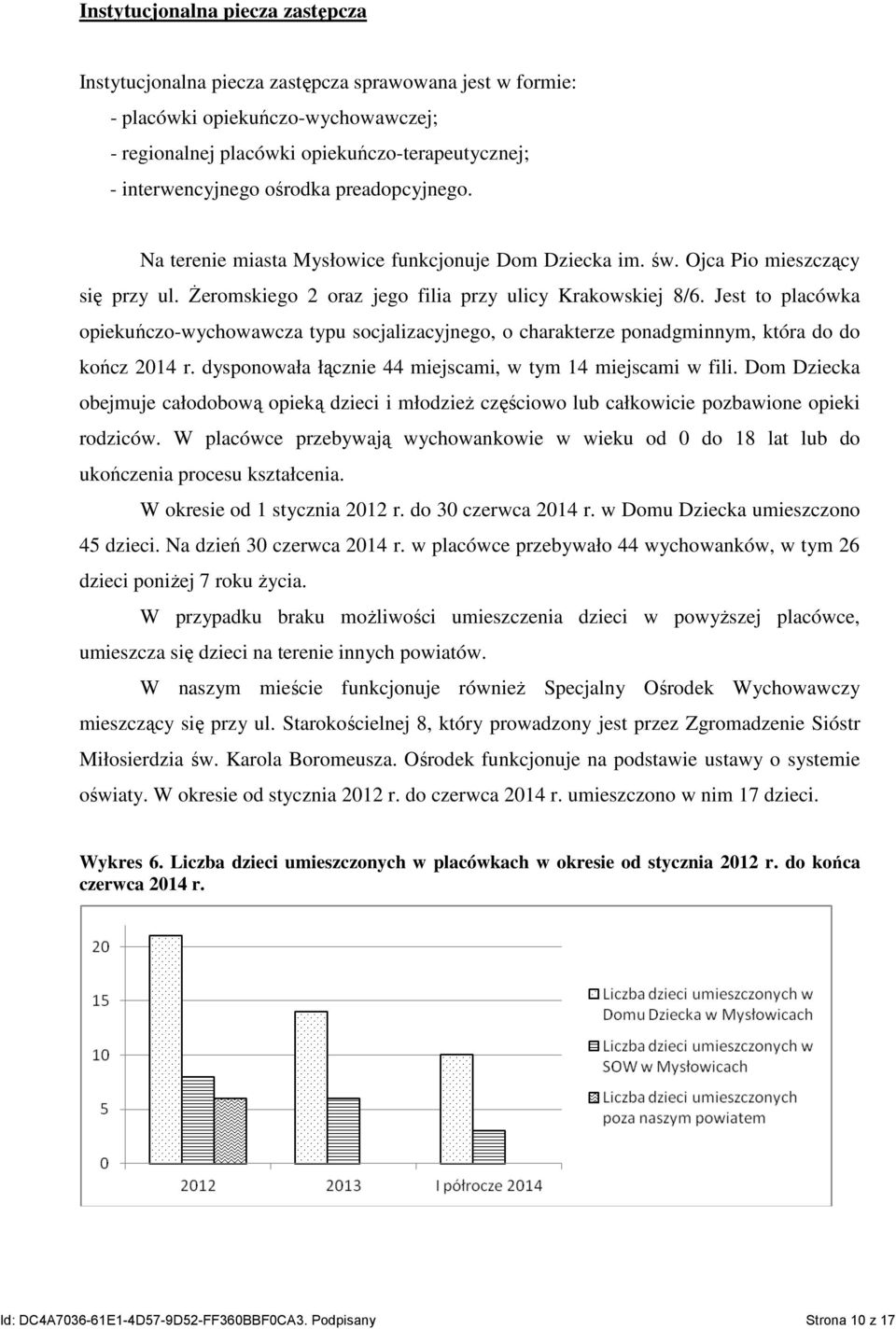 Jest to placówka opiekuńczo-wychowawcza typu socjalizacyjnego, o charakterze ponadgminnym, która do do kończ 2014 r. dysponowała łącznie 44 miejscami, w tym 14 miejscami w fili.