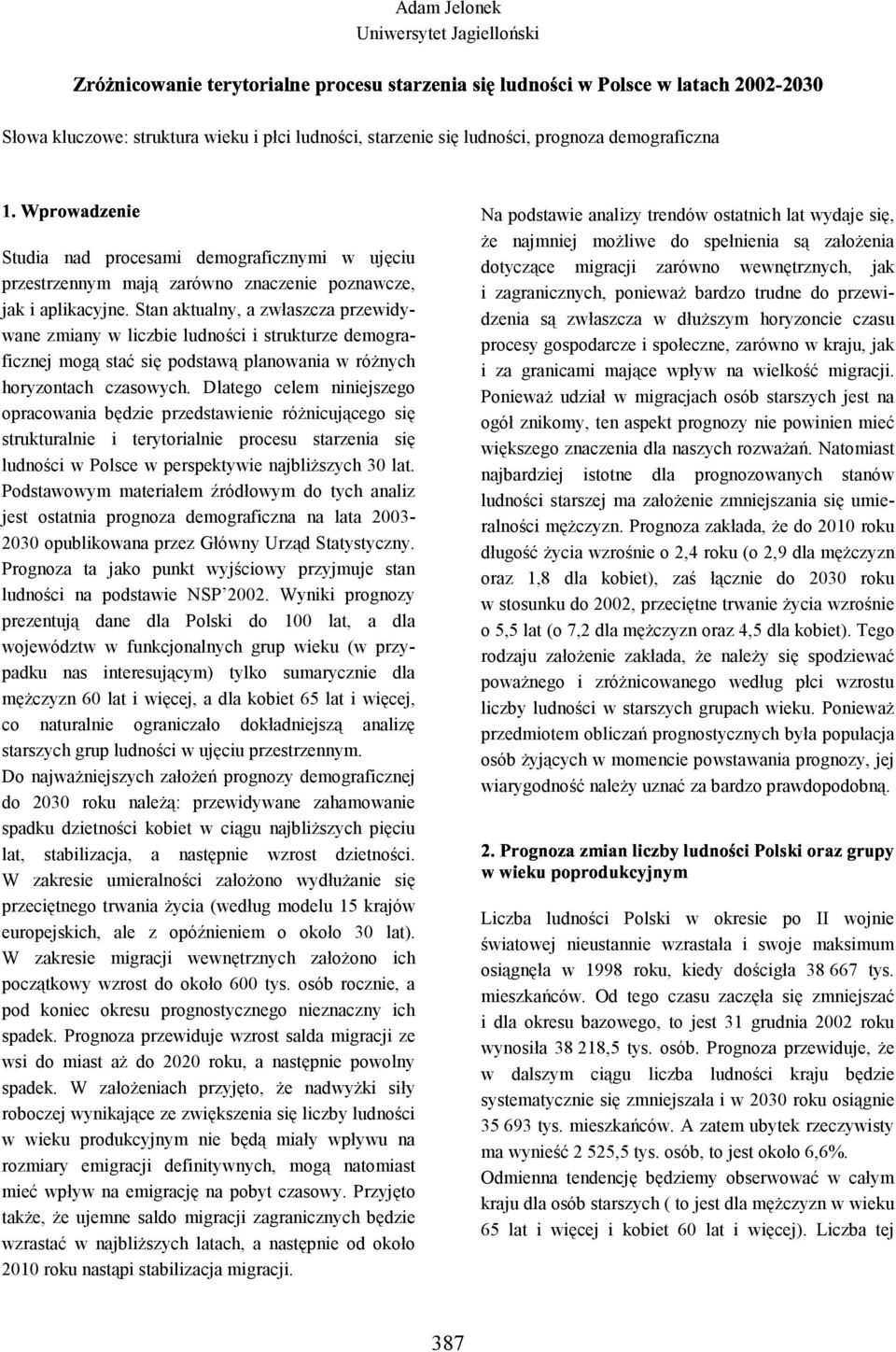 Dlatego celem niniejszego opracowania będzie przedstawienie różnicującego się strukturalnie i terytorialnie procesu starzenia się ludności w Polsce w perspektywie najbliższych 30 lat.